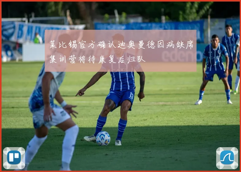 莱比锡官方确认迪奥曼德因病缺席集训营将待康复后归队